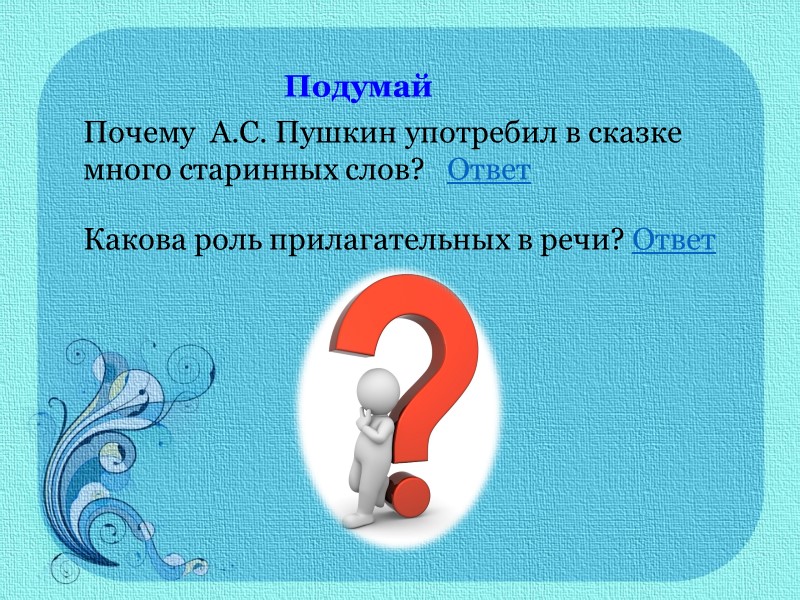 Подумай Почему  А.С. Пушкин употребил в сказке много старинных слов?   Ответ